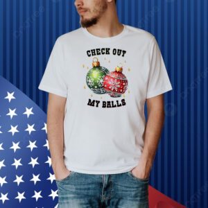 Check out my balls Christmas Shirt