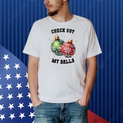 Check out my balls Christmas Shirt