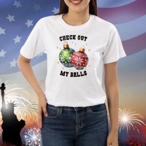 Check out my balls Christmas Shirt