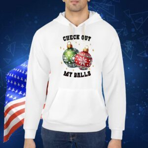 Check out my balls Christmas Shirt