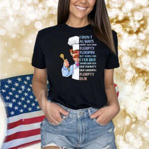 Chiefs I don’t always herdy dur mur flerpty floopin but when I do I yer der Shirt