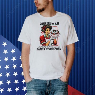 Christmas bringing out the best in family dysfunction Shirt