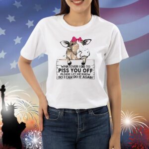 Cow whatever I did to piss you off Shirt