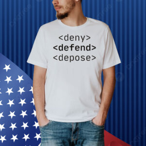 Deny, Defend, Depose Funny Bold Activist Shirt