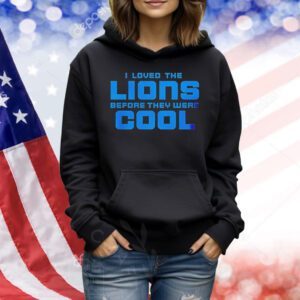 Detroit Lions I loved the Lions before they were cool Shirt