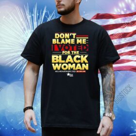 Don’t blame me I voted for the black woman Shirt