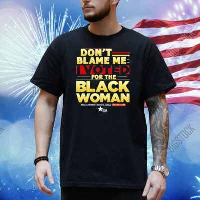 Don’t blame me I voted for the black woman Shirt