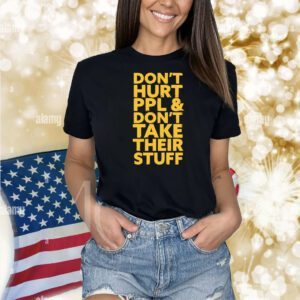 Don’t hurt PPL and don’t take their stuff Shirt