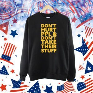 Don’t hurt PPL and don’t take their stuff Shirt