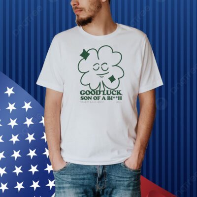 Good luck son of a bitch take it easy idiot 2024 Shirt