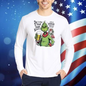 Grinch due to none of your damn business Christmas Shirt