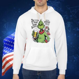 Grinch due to none of your damn business Christmas Shirt