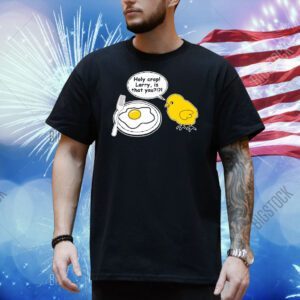 Holy crap Larry is that you Shirt