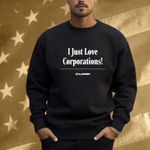 I Just Love Corporations Shirt