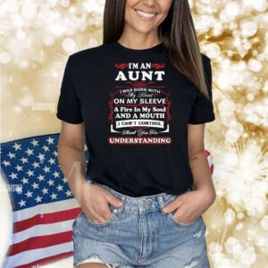 I am an Aunt, I was born with my heart on my sleeve a fire in my soul and a mouth Shirt