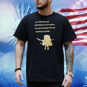 I am celestial rank mentally but not in game ky is preventing me from reaching my peak Shirt