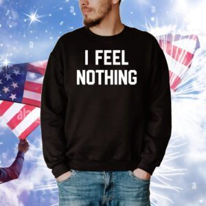 I feel nothing T-Shirt