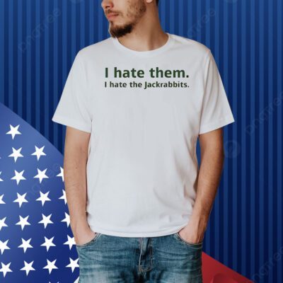 I hate them i hate the jackrabbits Shirt