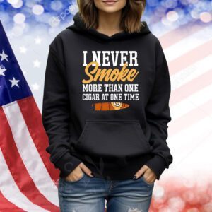 I never smoke more than one cigar at one time Shirt