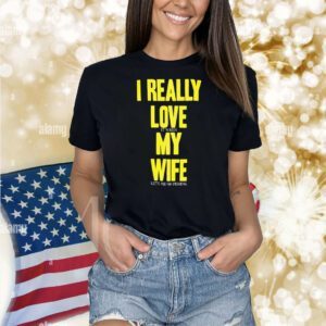 I really love my wife Shirt