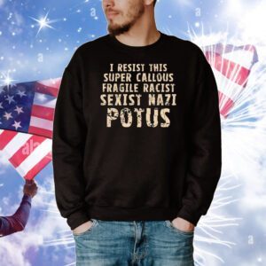I resist this super callous fragile racist sexist nazi potus T-Shirt