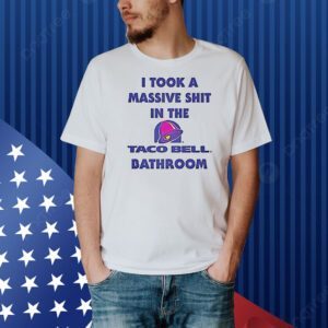 I took a massive shit in the Taco Bell bathroom Shirt
