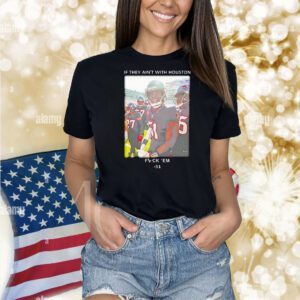 If They Ain’t With Houston Fuck ‘Em 51 Shirt