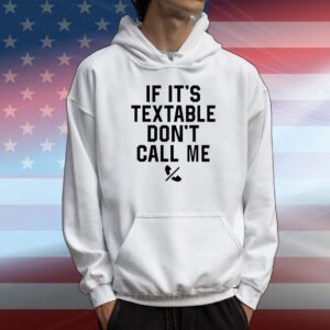 If it’s textable don’t call me T-Shirt