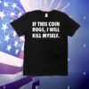 If this coin rugs i will kill myself T-Shirt