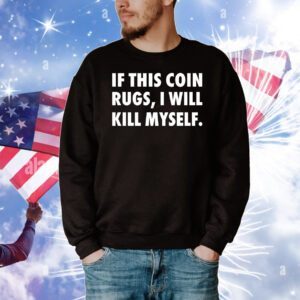If this coin rugs i will kill myself T-Shirt