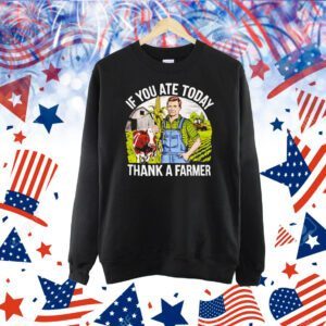 If you ate today thank a farmer Shirt