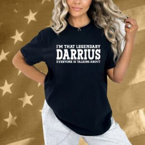 I’m That Legendary Darius Everyone Is Talking About Shirt