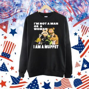 I’m not a man or a woman i am a muppet Shirt