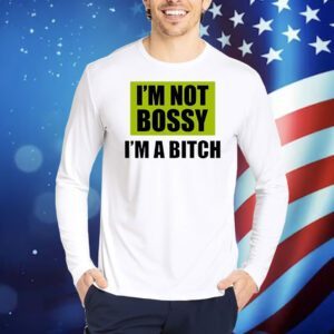 I’m not bossy i’m a bitch Shirt