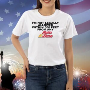 I’m not legally allowed within 500 feet from any Auto Zone Shirt