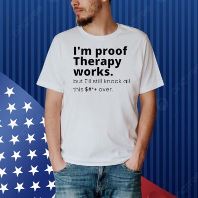 I’m proof therapy works Shirt