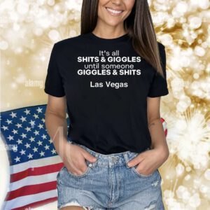 It’s all shits and giggles until someone giggles and shits Las Vegas Shirt