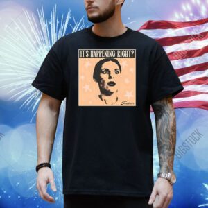 It’s happening right Shirt