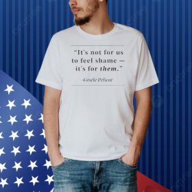 It’s not for us to feel shame Gisele Pelicot Shirt