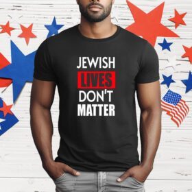 Jewish Lives Don't Matter T-Shirt