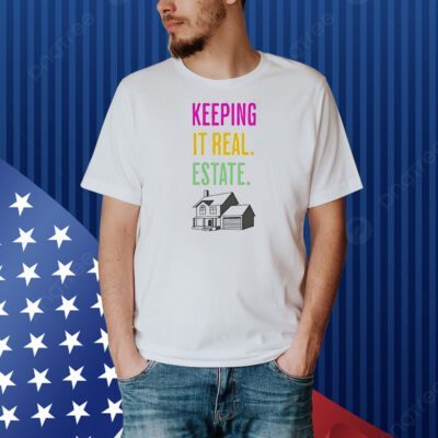 Keeping it real estate Shirt