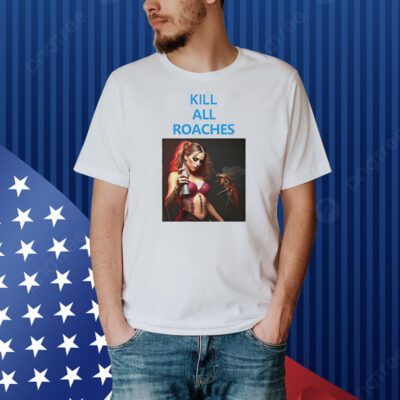 Kill All Roaches Save The Baddies Shirt