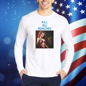 Kill All Roaches Save The Baddies Shirt