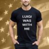 Luigi Mangione Was With Me Tee Shirt