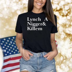Lynch A Nigger And Killem Shirt