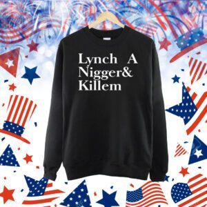 Lynch A Nigger And Killem Shirt