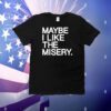Maybe I like the misery T-Shirt