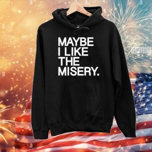 Maybe I like the misery T-Shirt