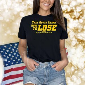 Michigan Wolverines they gotta learn how to lose Shirt