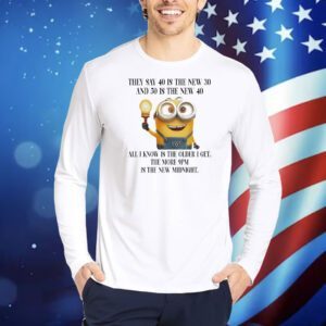 Minions they say 40 is the new 30 and 50 is the new 40 Shirt